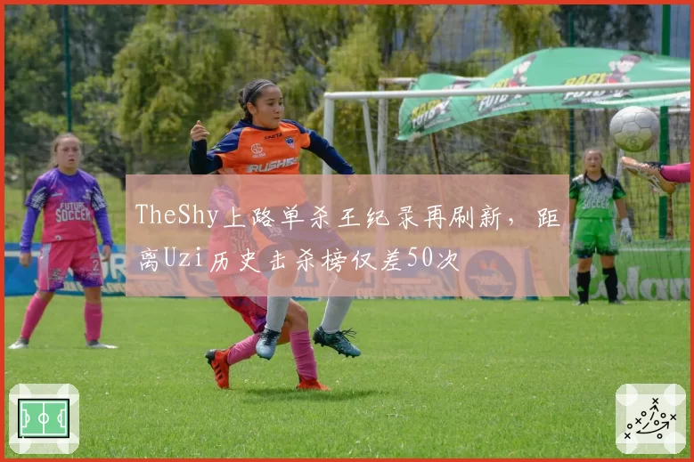 TheShy上路单杀王纪录再刷新，距离Uzi历史击杀榜仅差50次